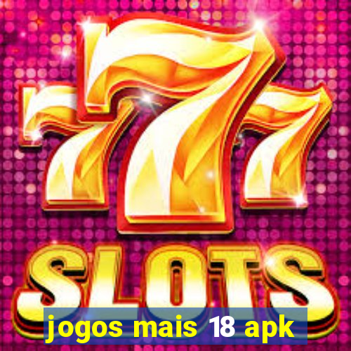 jogos mais 18 apk
